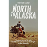 North To Alaska: The True Story of An epic, 16,000-mile cycle journey the length of the Americas