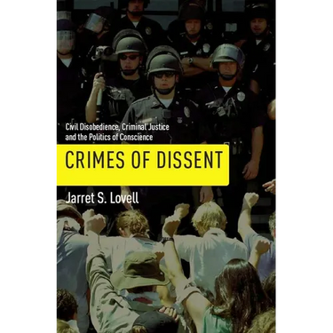 Crimes of Dissent: Civil Disobedience, Criminal Justice, and the Politics of Conscience
