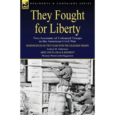 They Fought for Liberty: Two Accounts of Coloured Troops in the American Civil War