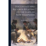 Documents and Records Relating to the State of New-Hampshire: During the Period of the American Revolution, From 1776 to 1783; Including the Constitut