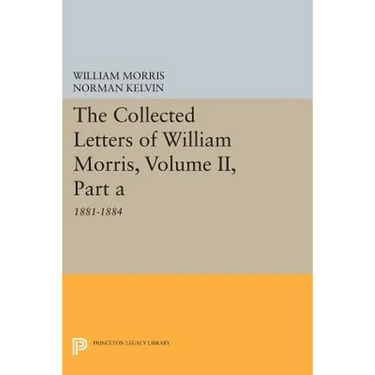 The Collected Letters of William Morris, Volume II, Part a: 1881-1884