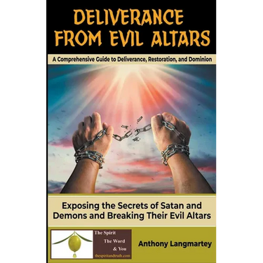 Deliverance from Evil Altars: A Comprehensive Guide to Deliverance, Restoration, and Dominion