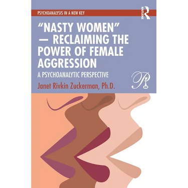 "Nasty Women" -- Reclaiming the Power of Female Aggression: A Psychoanalytic Perspective