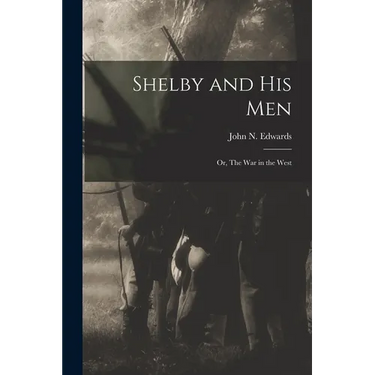 Shelby and his Men: Or, The war in the West