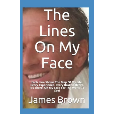 The Lines On My Face: Each Line Shows The Map Of My Life. Every Experience, Every Broken Heart. It's There, On My Face For The World To See!
