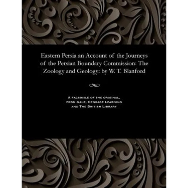 Eastern Persia an Account of the Journeys of the Persian Boundary Commission: The Zoology and Geology: By W. T. Blanford