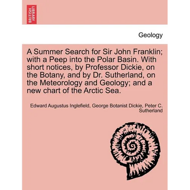 A Summer Search for Sir John Franklin; With a Peep Into the Polar Basin. with Short Notices, by Professor Dickie, on the Botany, and by Dr. Sutherland