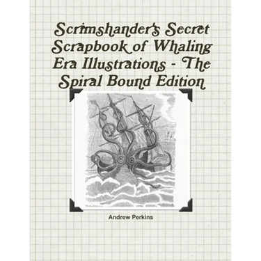 Scrimshander's Secret Scrapbook of Whaling Era Illustrations - The Spiral Bound Edition