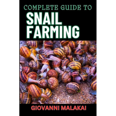 Complete Guide to Snail Farming: Expert Tips, Profitable Techniques, And Sustainable Practices For Successful Heliculture