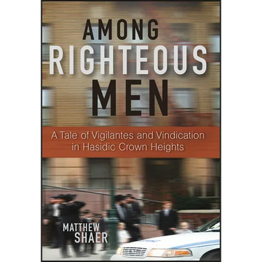Among Righteous Men: A Tale of Vigilantes and Vindication in Hasidic Crown Heights