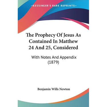 The Prophecy Of Jesus As Contained In Matthew 24 And 25, Considered: With Notes And Appendix (1879)