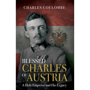 Blessed Charles of Austria: A Holy Emperor and His Legacy