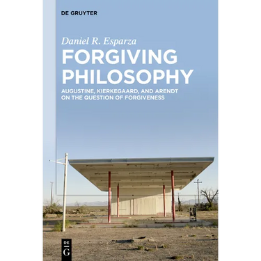 Forgiving Philosophy: Augustine, Kierkegaard, and Arendt on the Question of Forgiveness