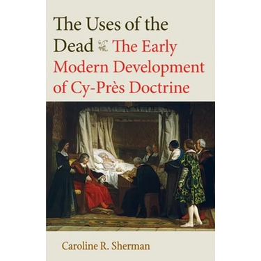 The Uses of the Dead: The Early Modern Development of Cy-Près Doctrine