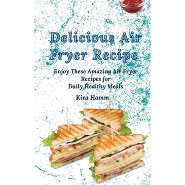 Delicious Air Fryer Recipes: Enjoy These Amazing Air Fryer Recipes for Daily Healthy Meals