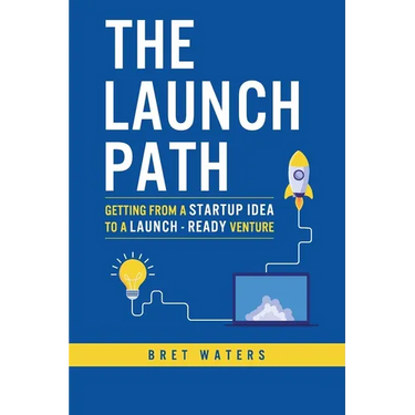 The Launch Path: Getting from a startup idea to a launch-ready venture.
