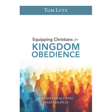 Equipping Christians for Kingdom Obedience: A Guide for All Who Make Disciples