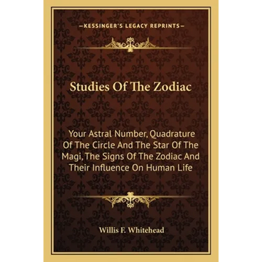 Studies Of The Zodiac: Your Astral Number, Quadrature Of The Circle And The Star Of The Magi, The Signs Of The Zodiac And Their Influence On Human Lif