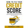 How to Fix Your Credit Score: Repair and Improve Your Score Easily & Quickly. Repair Your Report, Remove Bad Credit and Improve Your Financial Situa