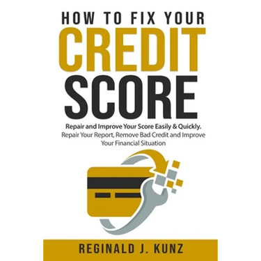 How to Fix Your Credit Score: Repair and Improve Your Score Easily & Quickly. Repair Your Report, Remove Bad Credit and Improve Your Financial Situa
