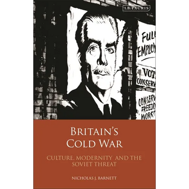 Britain's Cold War: Culture, Modernity and the Soviet Threat