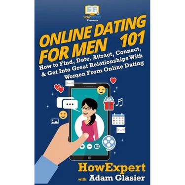 Online Dating For Men 101: How to Find, Date, Attract, Connect, & Get Into Great Relationships With Women From Online Dating