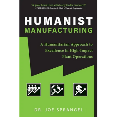Humanist Manufacturing: A Humanitarian Approach to Excellence in High-Impact Plant Operations