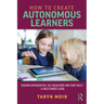 How to Create Autonomous Learners: Teaching Metacognitive, Self-regulatory and Study Skills - a Practitioner's Guide