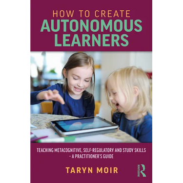 How to Create Autonomous Learners: Teaching Metacognitive, Self-regulatory and Study Skills - a Practitioner's Guide