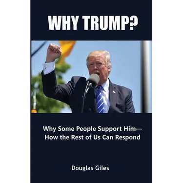 Why Trump? Why Some People Support Him- How the Rest of Us Can Respond: Why Some People Support Him- How the Rest of Us Can Respond