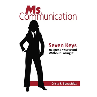 Ms. Communication: Seven Keys to Speak Your Mind Without Losing It