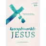 Unexplainable Jesus: Rediscovering the God You Thought You Knew