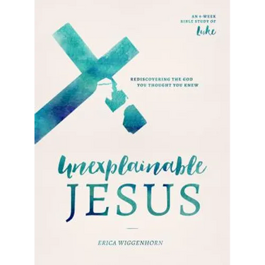 Unexplainable Jesus: Rediscovering the God You Thought You Knew