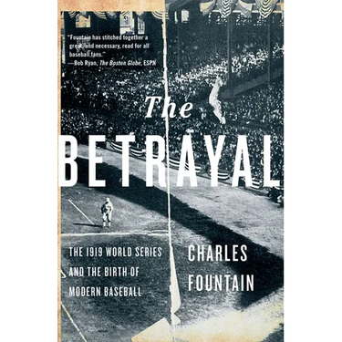 The Betrayal: The 1919 World Series and the Birth of Modern Baseball