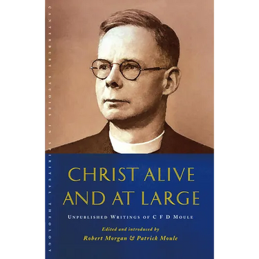 Christ Alive and at Large: The Unpublished Writings of C. F. D. Moule