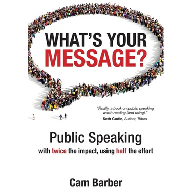 What's Your Message?: Public Speaking with twice the impact, using half the effort