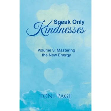 Speak Only Kindnesses: Volume 3: Mastering the New Energy