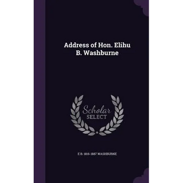 Address of Hon. Elihu B. Washburne