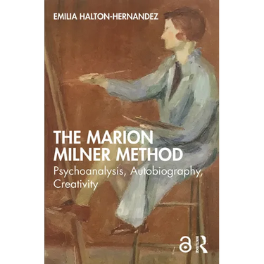 The Marion Milner Method: Psychoanalysis, Autobiography, Creativity