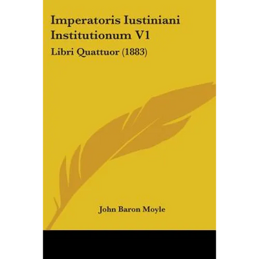 Imperatoris Iustiniani Institutionum V1: Libri Quattuor (1883)