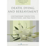 Death, Dying, and Bereavement: Contemporary Perspectives, Institutions, and Practices
