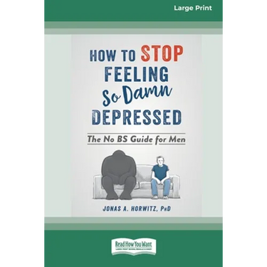 How to Stop Feeling So Damn Depressed: The No BS Guide for Men (16pt Large Print Edition)