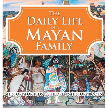 The Daily Life of a Mayan Family - History for Kids Children's History Books