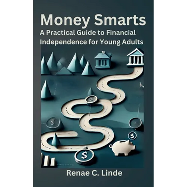 Money Smarts: A Practical Guide to Financial Independence for Young Adults