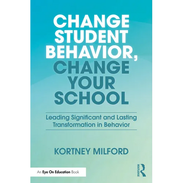 Change Student Behavior, Change Your School: Leading Significant and Lasting Transformation in Behavior