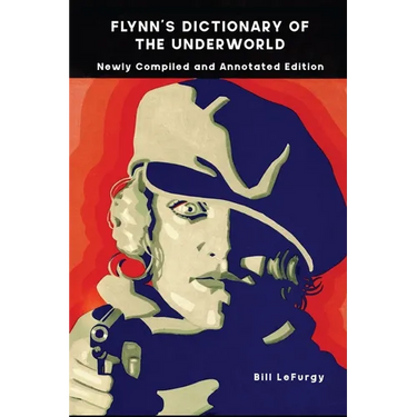 Flynn's Dictionary of the Underworld: Newly Compiled and Annotated Edition