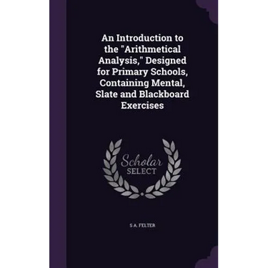 An Introduction to the "Arithmetical Analysis," Designed for Primary Schools, Containing Mental, Slate and Blackboard Exercises