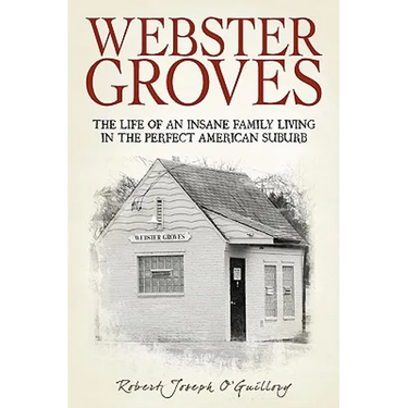 Webster Groves: The Life of an Insane Family Living in the Perfect American Suburb