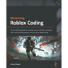Mastering Roblox Coding: The unofficial guide to leveling up your Roblox scripting skills and building games using Luau programming