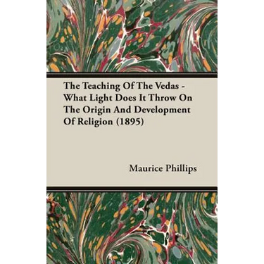 The Teaching of the Vedas - What Light Does It Throw on the Origin and Development of Religion (1895)